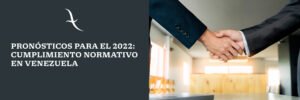 Lee más sobre el artículo Pronósticos para el 2022: Cumplimiento Normativo en Venezuela