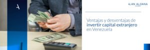 Read more about the article Ventajas y riesgos de invertir capital extranjero en Venezuela