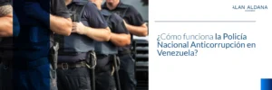 Read more about the article ¿Cómo funciona la Policía Nacional Anticorrupción en Venezuela?