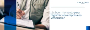 Lee más sobre el artículo ¿Es buen momento para registrar una empresa en Venezuela?